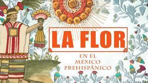 LA FLOR en el México prehispánico